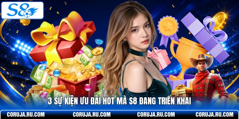 3 sự kiện ưu đãi hot mà S8 đang triển khai