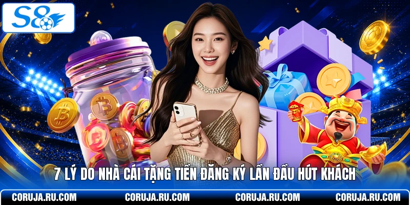 7 Lý Do Nhà Cái Tặng Tiền Đăng Ký Lần Đầu Hấp Dẫn Người Chơi