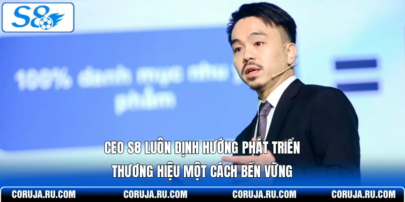 CEO S8 luôn định hướng phát triển thương hiệu một cách bền vững