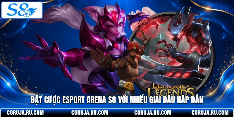 Đặt cược Esport Arena S8 với nhiều giải đấu hấp dẫn 