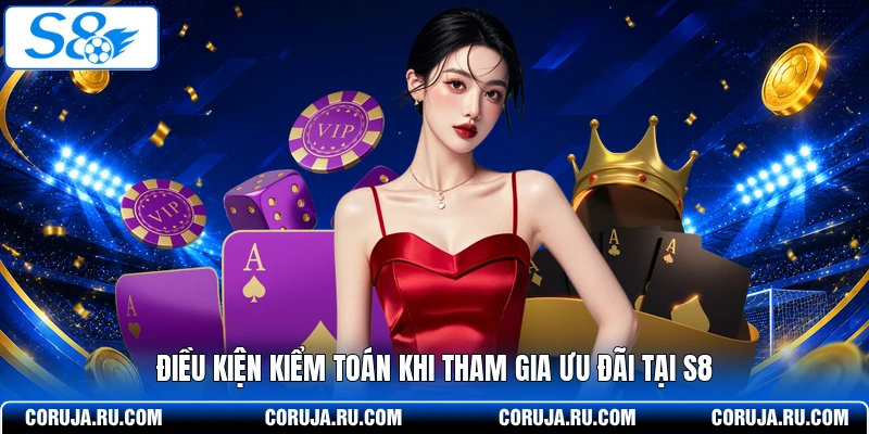 Điều kiện kiểm toán khi tham gia ưu đãi tại S8