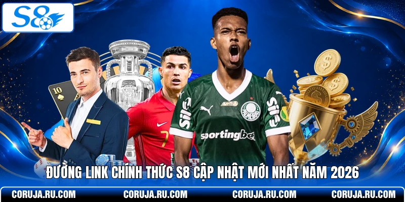 Đường link chính thức S8 cập nhật mới nhất năm 2026 
