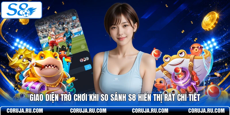Giao diện trò chơi khi so sánh S8 hiển thị rất chi tiết