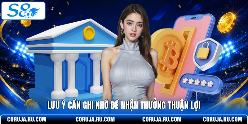 Lưu ý cần ghi nhớ để nhận thưởng thuận lợi