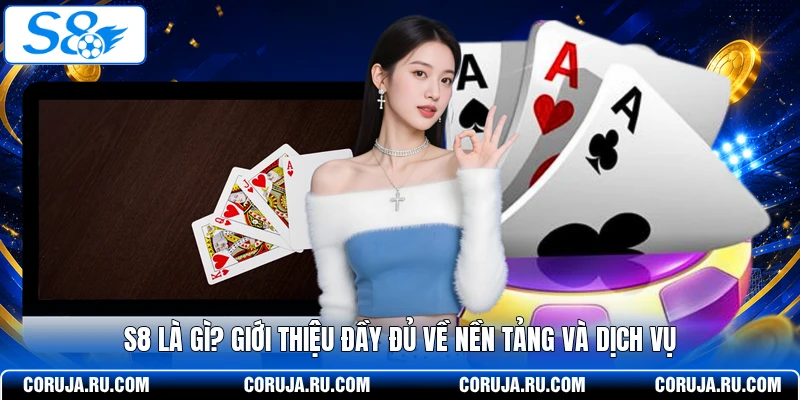 S8 Là Gì? Giới Thiệu Đầy Đủ Về Nền Tảng Và Dịch Vụ Nhà Cái