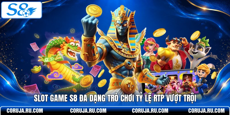 Slot Game S8 đa dạng trò chơi tỷ lệ RTP vượt trội 