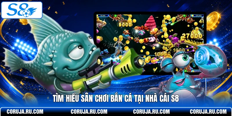 Tìm hiểu sân chơi bắn cá tại nhà cái S8