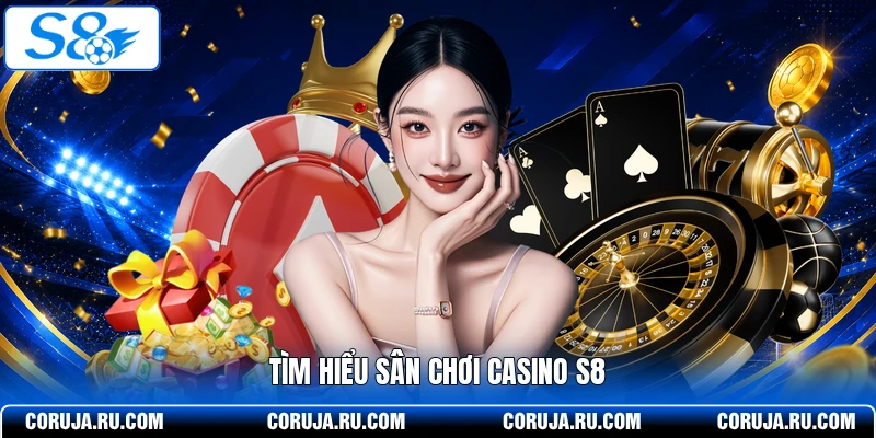 Tìm hiểu sân chơi casino S8