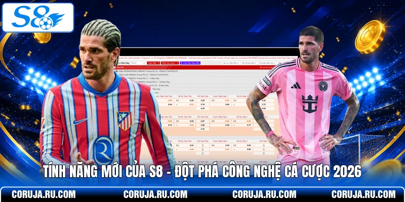 Tính Năng Mới Của S8 - Đột Phá Công Nghệ Cá Cược 2026